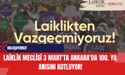Laiklik Meclisi 3 Mart'ta Ankara'da 100. Yıl Anısını Kutluyor!