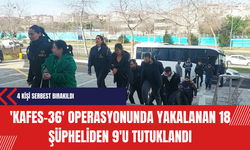 'KAFES-36' Operasyonunda Yakalanan 18 Şüpheliden 9'u Tutuklandı