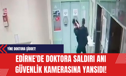 Edirne'de Doktora Saldırı Anı Güvenlik Kamerasına Yansıdı!