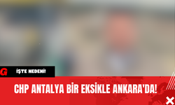 CHP Antalya Bir Eksikle Ankara'da! İşte Nedeni!
