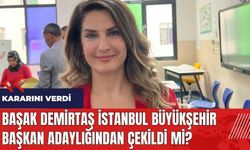 Başak Demirtaş İstanbul Büyükşehir Başkan adaylığından çekildi mi?