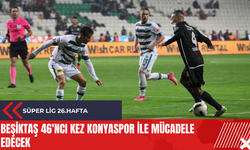 Beşiktaş 46'ncı kez Konyaspor ile mücadele edecek