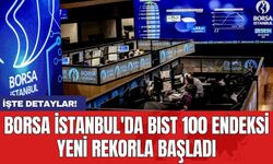 Borsa İstanbul'da BIST 100 Endeksi yeni rekorla başladı