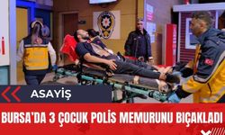 Bursa'da akıl almaz olay! 3 çocuk polis memurunu bıçakladı