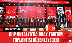 CHP Antalya’da Aday Tanıtım Toplantısı Düzenleyecek!