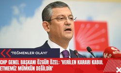 CHP Genel Başkanı Özgür Özel: 'Verilen kararı kabul etmemiz mümkün değildir'