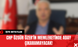 CHP Özgür Özer'in Memleketinde Aday Çıkaramayacak!