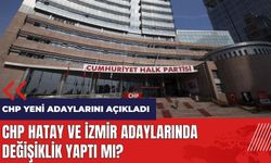 CHP yeni adaylarını açıkladı! Hatay ve İzmir'de değişiklik oldu mu?