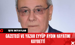 Gazeteci ve Yazar Eyyüp Aydın Hayatını Kaybetti