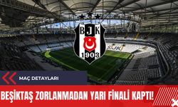Beşiktaş Zorlanmadan Yarı Finali Kaptı!