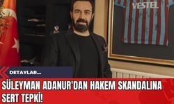 Süleyman Adanur'dan Hakem Skandalına Sert Tepki!