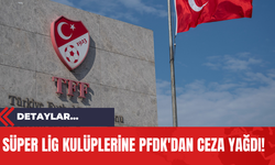 Süper Lig Kulüplerine PFDK'dan Ceza Yağdı!