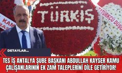TES İş Antalya Şube Başkanı Abdullah Kayser Kamu Çalışanlarının Ek Zam Taleplerini Dile Getiriyor!