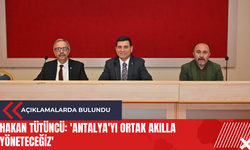 Hakan Tütüncü: 'Antalya'yı ortak akılla yöneteceğiz'