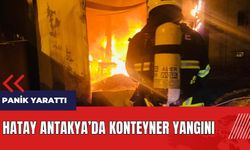 Hatay Antakya'da konteyner alev alev yandı