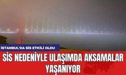 İstanbul'da sis etkili oldu: Sis nedeniyle ulaşımda aksamalar yaşanıyor