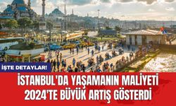 İstanbul'da yaşamanın maliyeti 2024'te büyük artış gösterdi