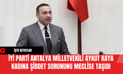 İYİ Parti Antalya Milletvekili Aykut Kaya Kadına Şiddet Sorununu Meclise Taşıdı