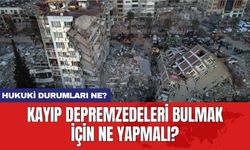 Kayıp depremzedeleri bulmak için ne yapmalı? Hukuki durum ne?