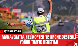 Manavgat’ta Helikopter ve Drone Destekli Yoğun Trafik Denetimi
