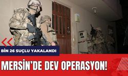 Mersin'de dev operasyon! Bin 26 suçlu yakalandı