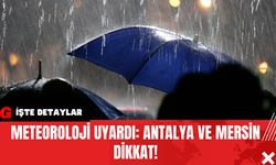 Meteoroloji Uyardı: Antalya ve Mersin Dikkat!