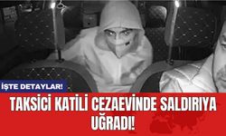 Taksici katili cezaevinde saldırıya uğradı!