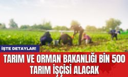 Tarım ve Orman Bakanlığı bin 500 tarım işçisi alacak
