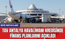 TAV Antalya Havalimanı kredisinde finans planlarını açıkladı