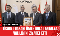 Ticaret Bakanı Ömer Bolat Antalya Valiliği’ni Ziyaret Etti