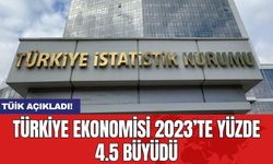 TÜİK açıkladı! Türkiye ekonomisi 2023’te yüzde 4.5 büyüdü