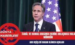 ABD Dışişleri Bakanı Blinken: İsrail ve Hamas Arasında Rehine Anlaşması Hala Mümkün