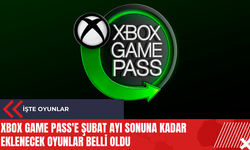 Xbox Game Pass'e şubat ayı sonuna kadar eklenecek oyunlar belli oldu