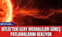 Bitlis'teki Uzay Meraklıları Güneş Patlamalarını Bekliyor