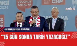 CHP Genel Başkanı Özgür Özel: 15 Gün Sonra Tarih Yazacağız