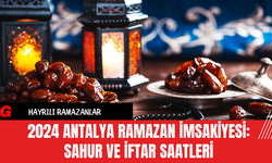 2024 Antalya Ramazan İmsakiyesi: Sahur ve İftar Saatleri