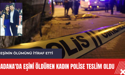 Adana'da eşini öldüren kadın polise teslim oldu