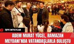 Adem Murat Yücel, Ramazan Meydanı’nda Vatandaşlarla Buluştu