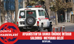 Afganistan'da Banka Önünde İntihar Saldırısı  Meydana Geldi!