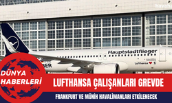 Lufthansa Çalışanları Grevde: Frankfurt ve Münih Havalimanları Etkilenecek