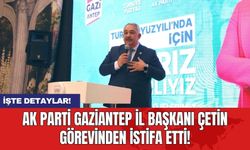 AK Parti Gaziantep İl Başkanı Çetin görevinden istifa etti!