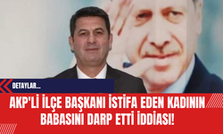 AKP'li ilçe başkanı istifa eden kadının babasını darp etti iddiası!