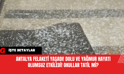 Antalya Felaketi Yaşadı! Dolu ve Yağmur Hayatı Olumsuz Etkiledi! Okullar Tatil Mi?