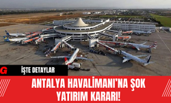 Antalya Havalimanı’na Şok Yatırım Kararı!