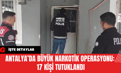 Antalya’da Büyük Narkotik Operasyonu:  17 Kişi Tutuklandı