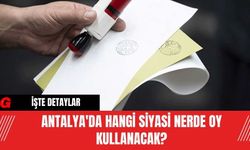 Antalya'da Hangi Siyasi Nerde Oy Kullanacak?