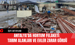 Antalya’da Hortum Felaketi: Tarım Alanları ve Evler Zarar Gördü