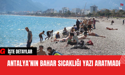 Antalya’nın Bahar Sıcaklığı Yazı Aratmadı