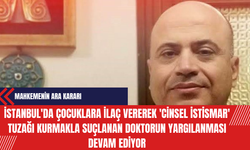 İstanbul'da Çocuklara İlaç Vererek 'C*nsel İst*smar' Tuzağı Kurmakla Suçlanan Doktorun Yargılanması Devam Ediyor