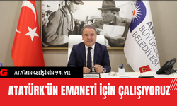 Atatürk’ün emaneti için çalışıyoruz